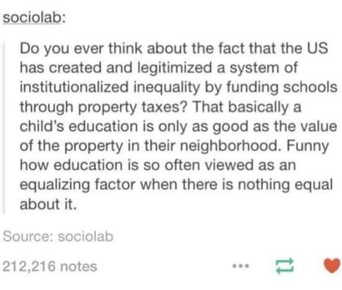 do-you-ever-think-about-the-fact-that-the-us-has-created-and-legitimized-a-system-of-institutionalized-inequality-by-funding-schools-through-property-taxes-1469038117